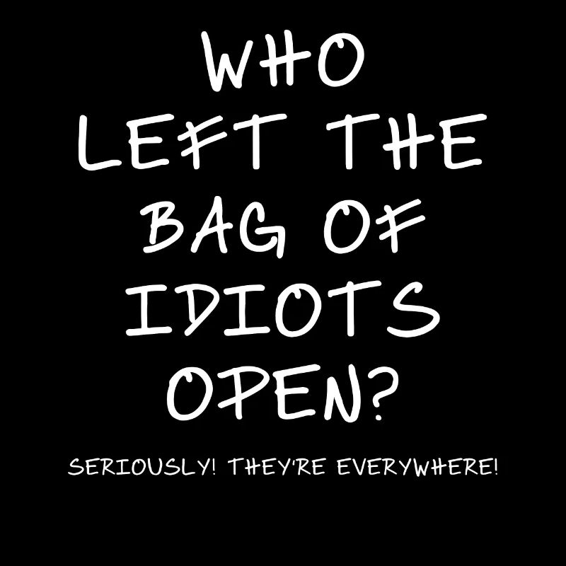 Wer hat die Tüte der Idioten offen gelassen?