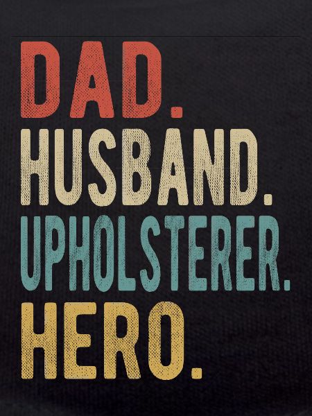 Upholsterer Dad Husband Hero