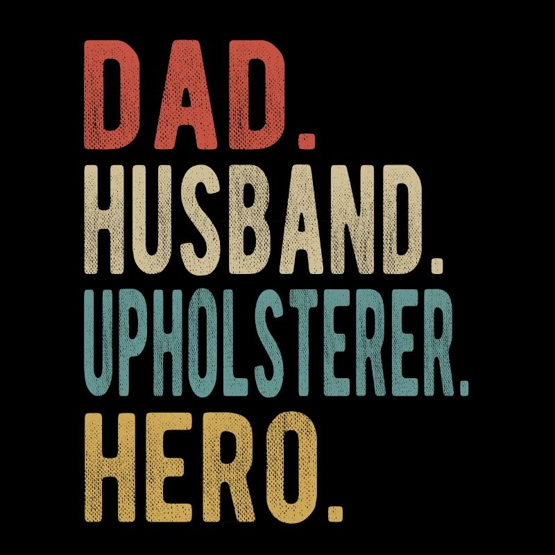 Upholsterer Dad Husband Hero