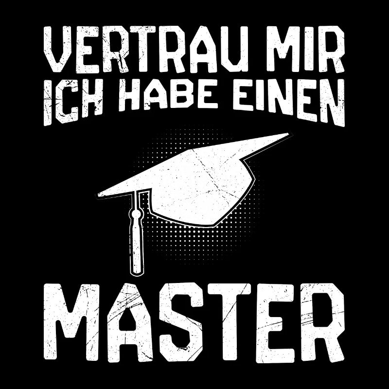 Vertrau mir ich habe einen Master Abschluss