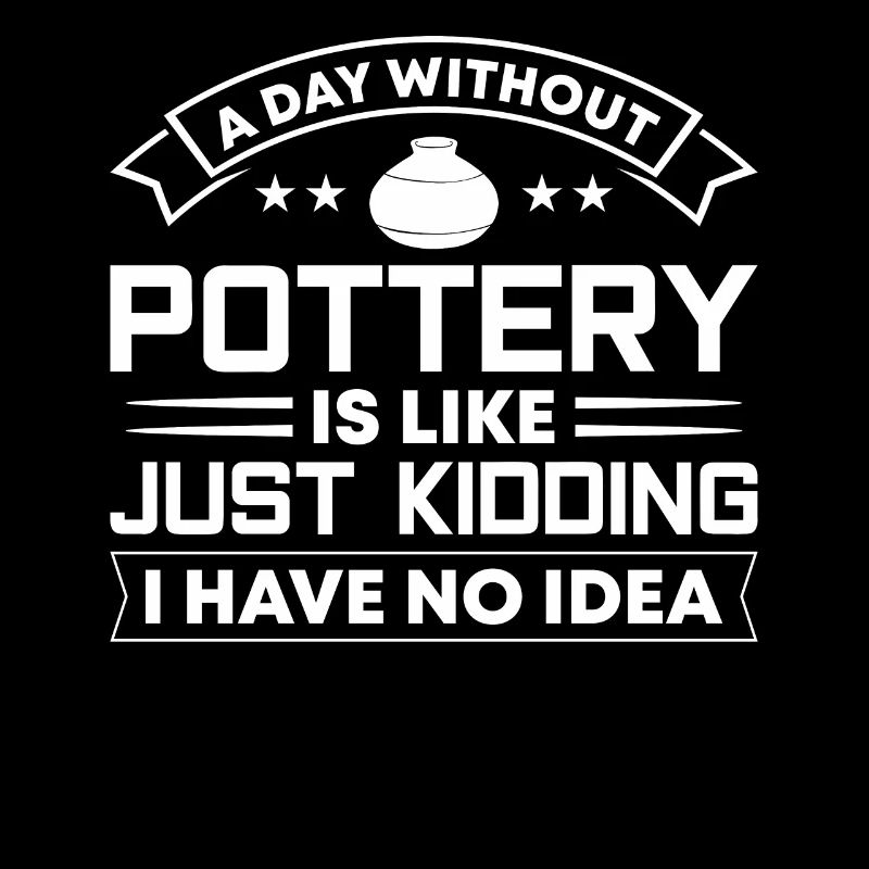 A Day without Pottery is like just