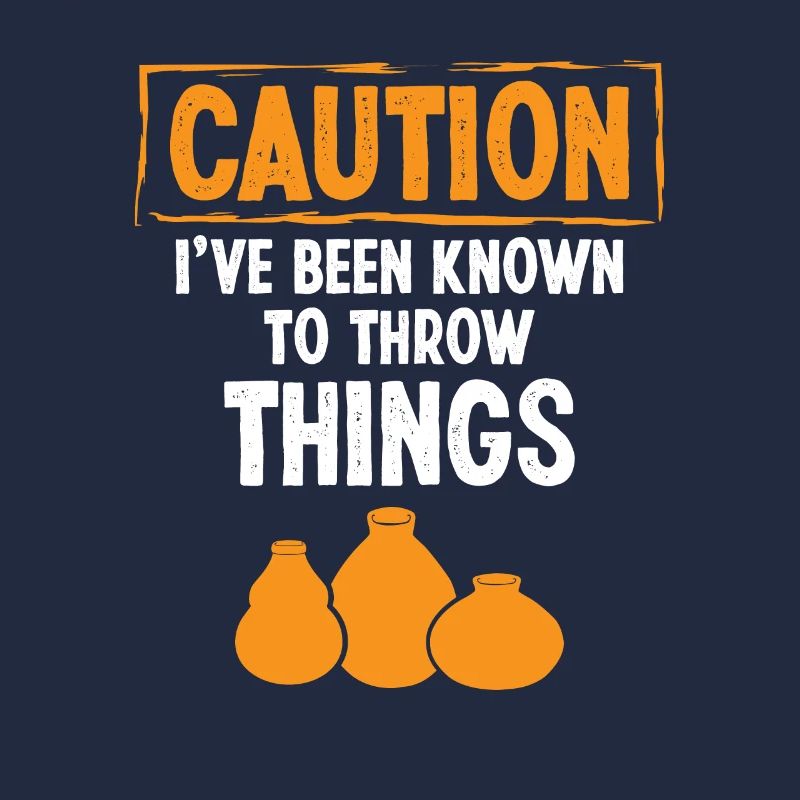 Caution i've been know to throw Things