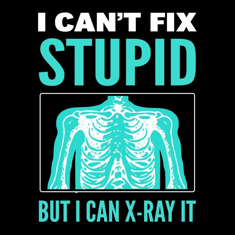 I Can't Fix Stupid But I Can X-ray It Specialist