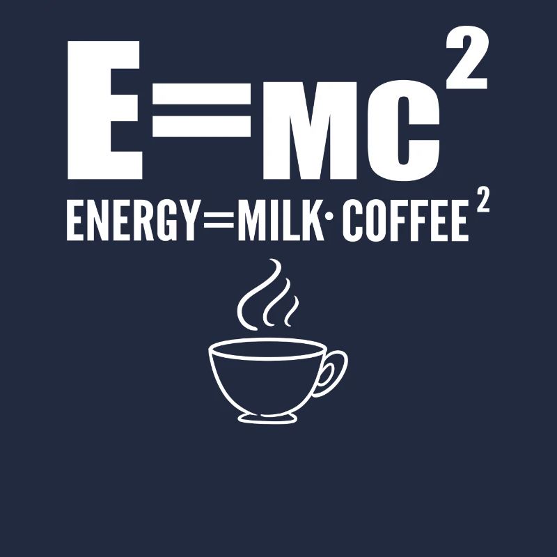E=mc2 Energy=Milk Coffee Coffee Lovers