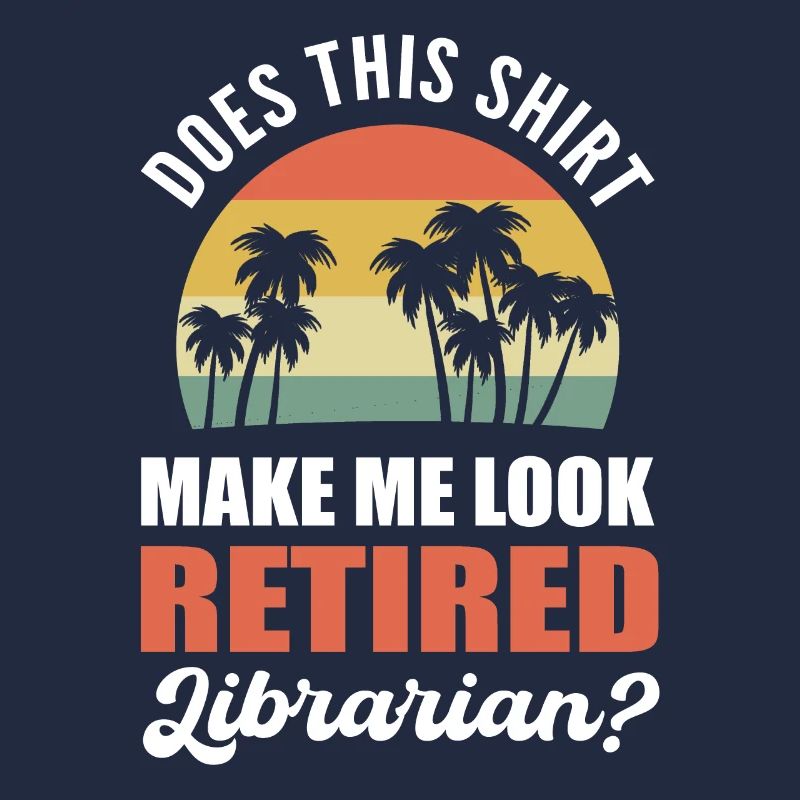 Does This Shirt Make Me Look Retired Librarian?