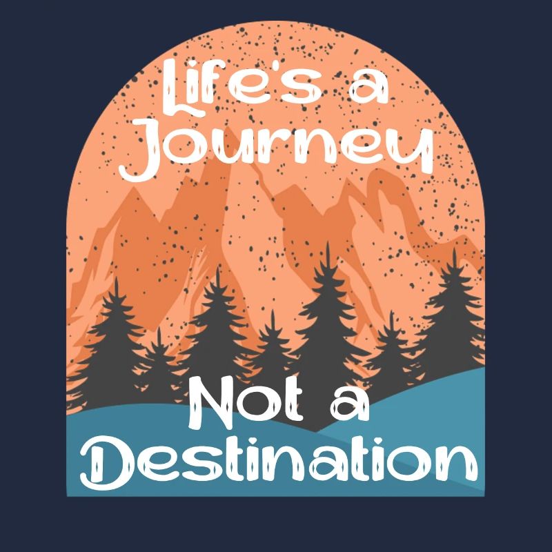 Life's a Journey, Not a Destination