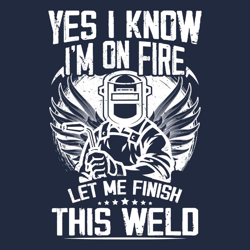 Yes I Know I'm On Fire Let Me Finish This Weld