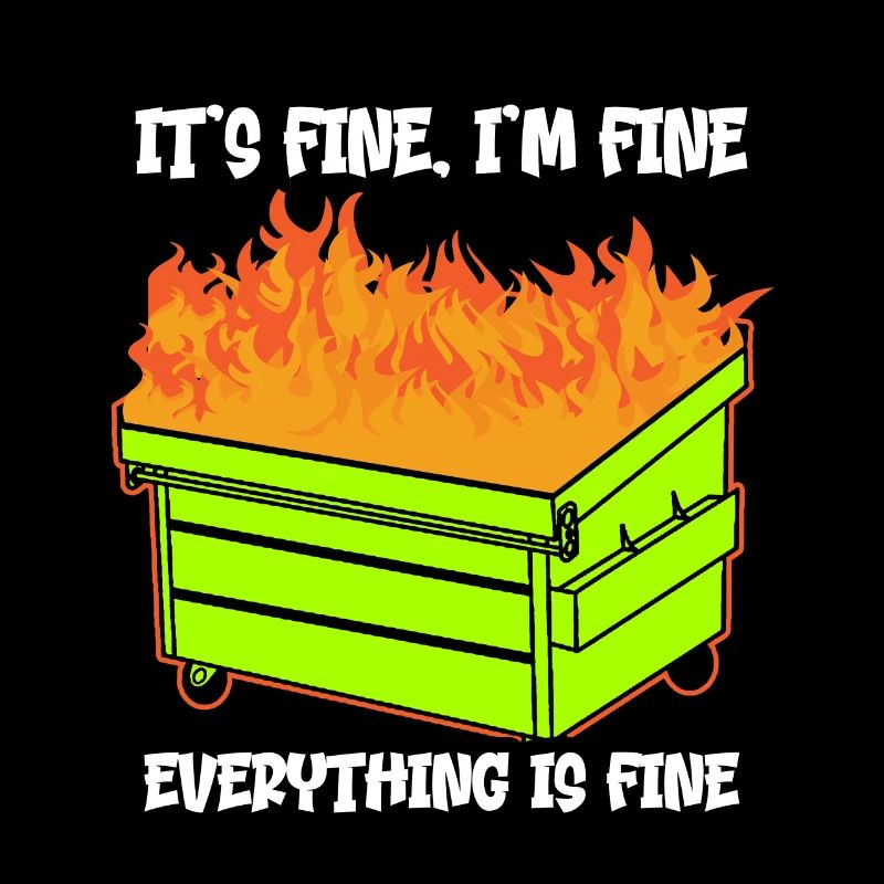 It's Fine I'm Fine Everything Is Fine Dumpster
