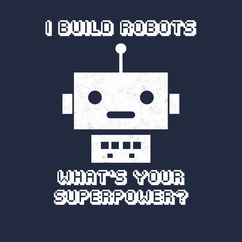 I Build Robots What's Your Superpower? Robotik