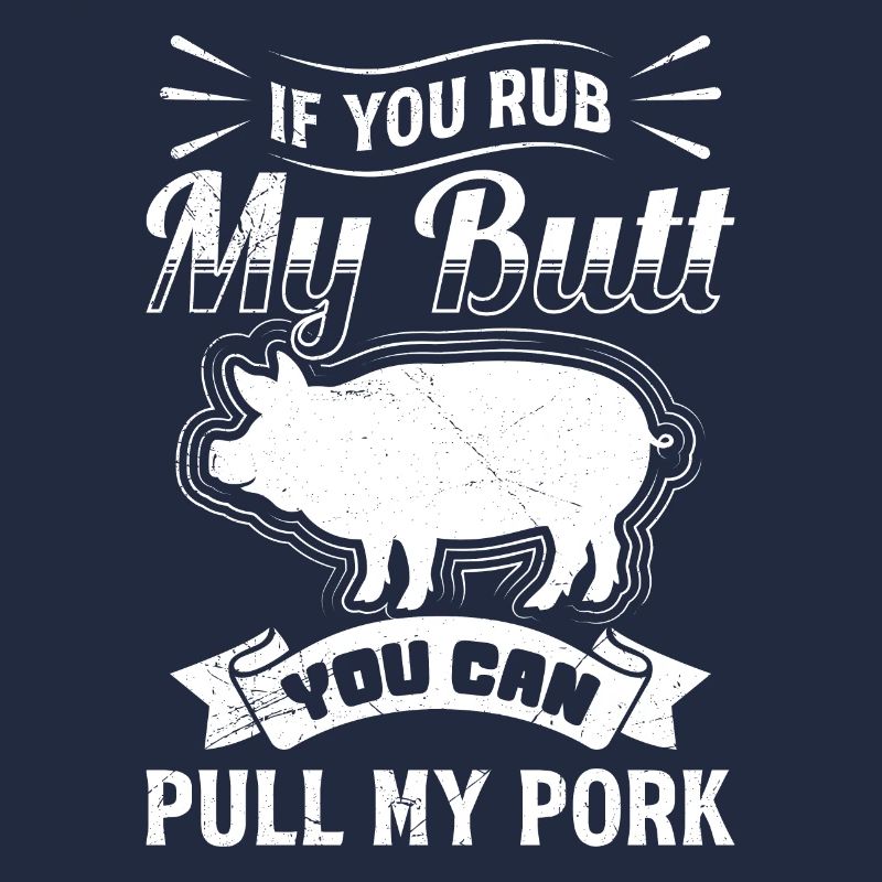 Barbecues If you Rub my Butt You Can Pull my Pork