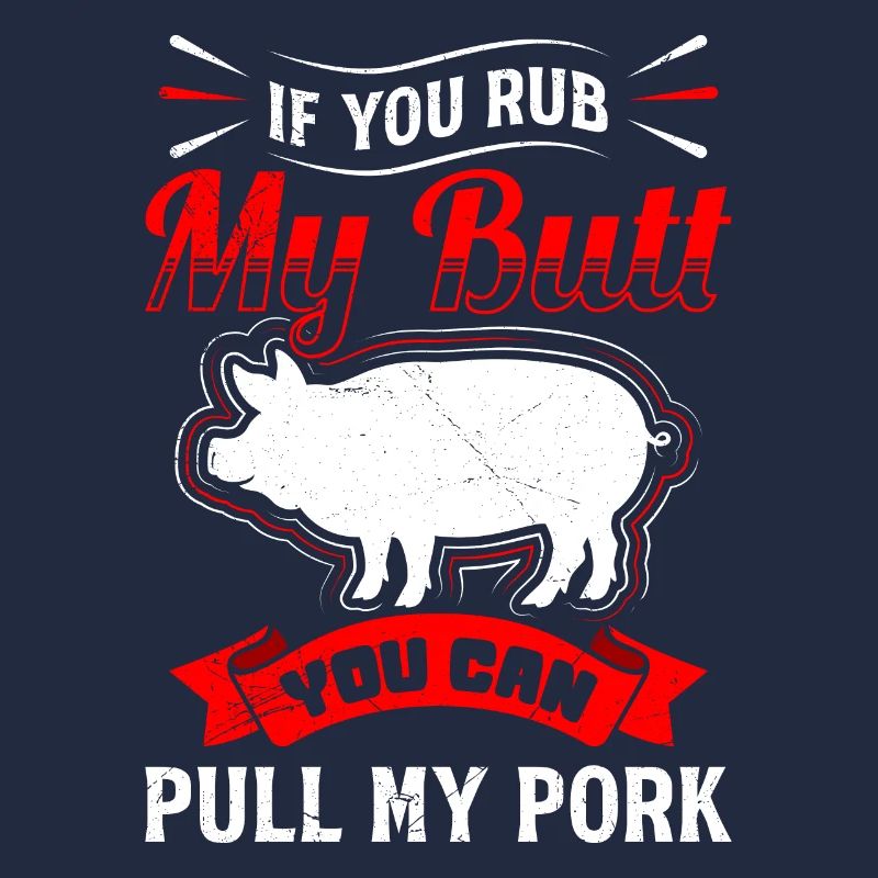 Barbecues If you Rub my Butt You Can Pull my Pork