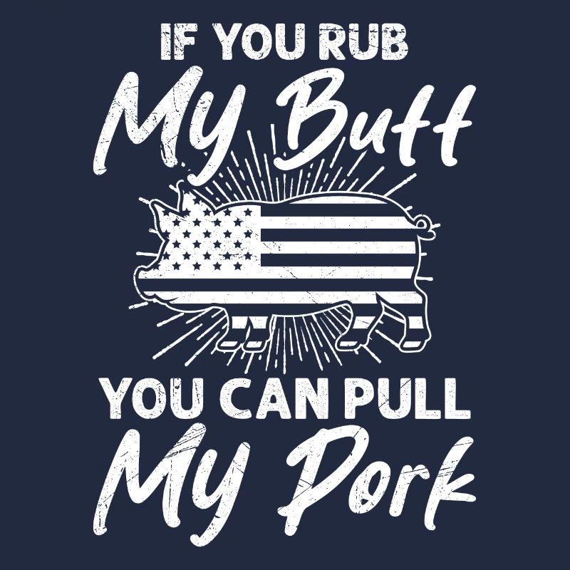 Barbecues If you Rub my Butt You Can Pull my Pork