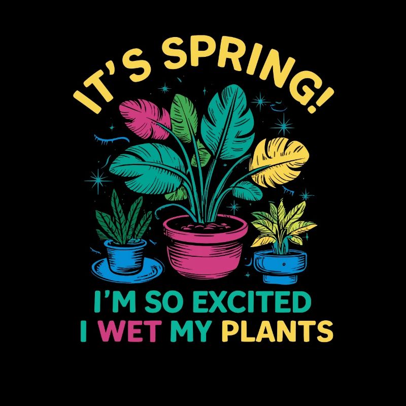 It's Spring I'm So Excited I Wet My Plants