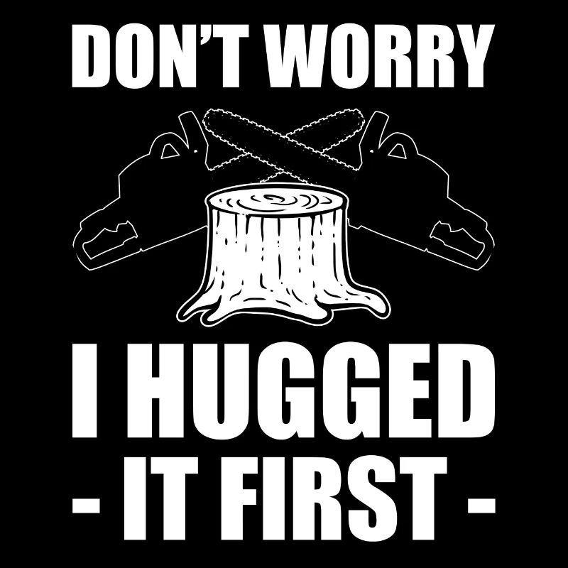 Don't Worry I Hugged It First Logger