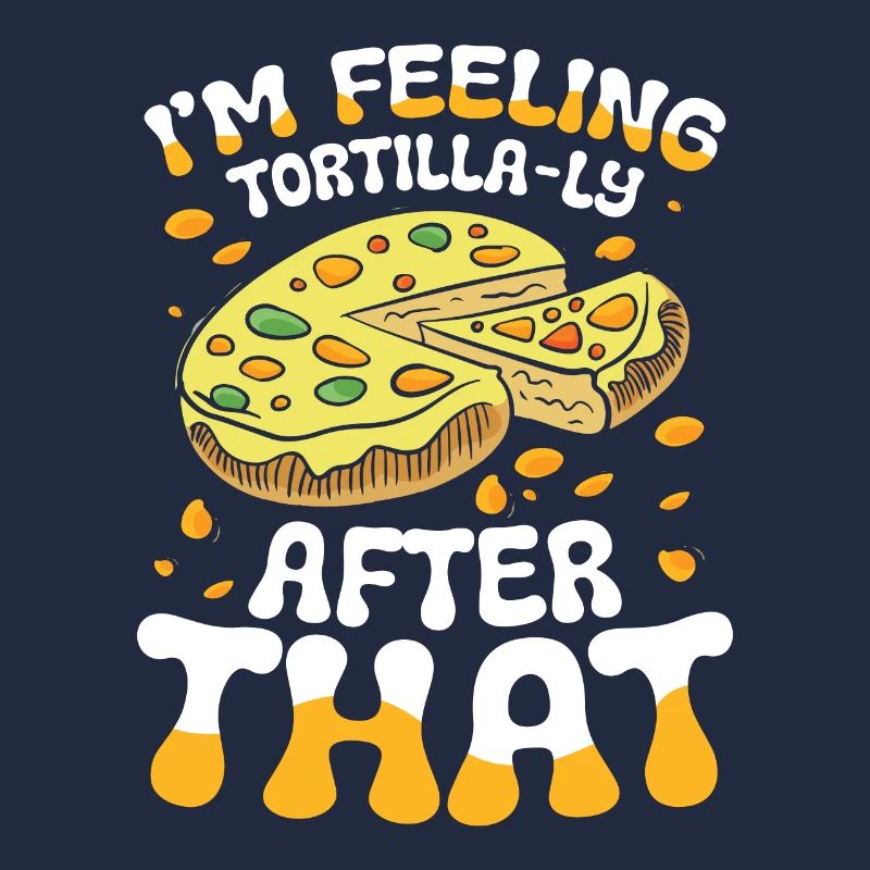 I'm Feeling Tortilla-ly Satisfied After That