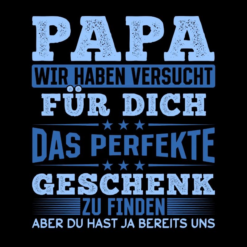 Papa Du hast ja bereits uns das perfekte Geschenk