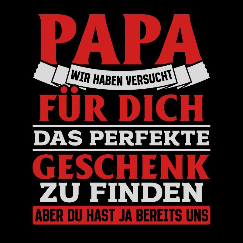 Papa Du hast ja bereits uns das perfekte Geschenk