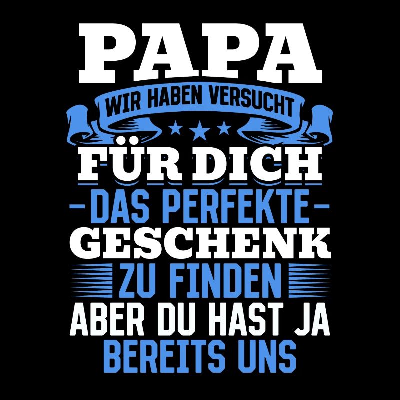 Papa Du hast ja bereits uns das perfekte Geschenk
