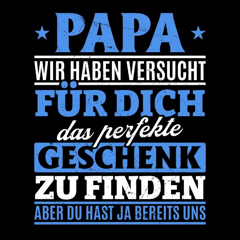 Papa Du hast ja bereits uns das perfekte Geschenk