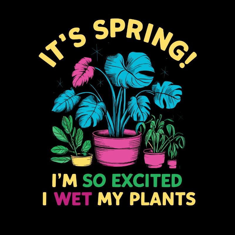 It's Spring I'm So Excited I Wet My Plants