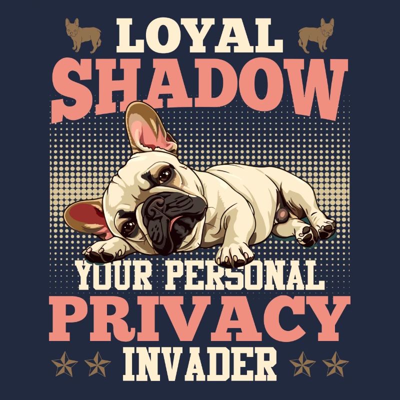 Frenchie LOYAL SHADOW PRIVACY INVADER Drôle