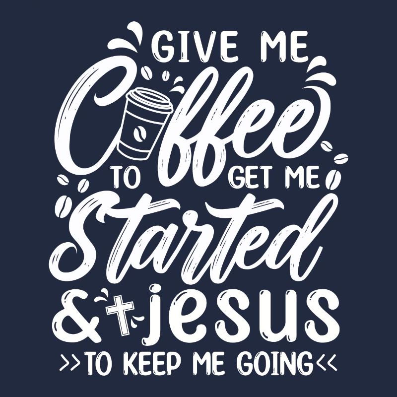 Coffee To Get Me Started Jesus To Keep Me Going