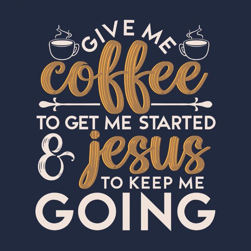 Coffee To Get Me Started Jesus To Keep Me Going