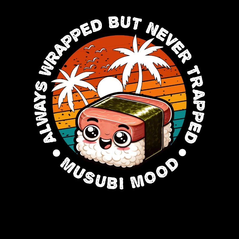ALWAYS WRAPPED BUT NEVER TRAPPED MUSUBI MOOD