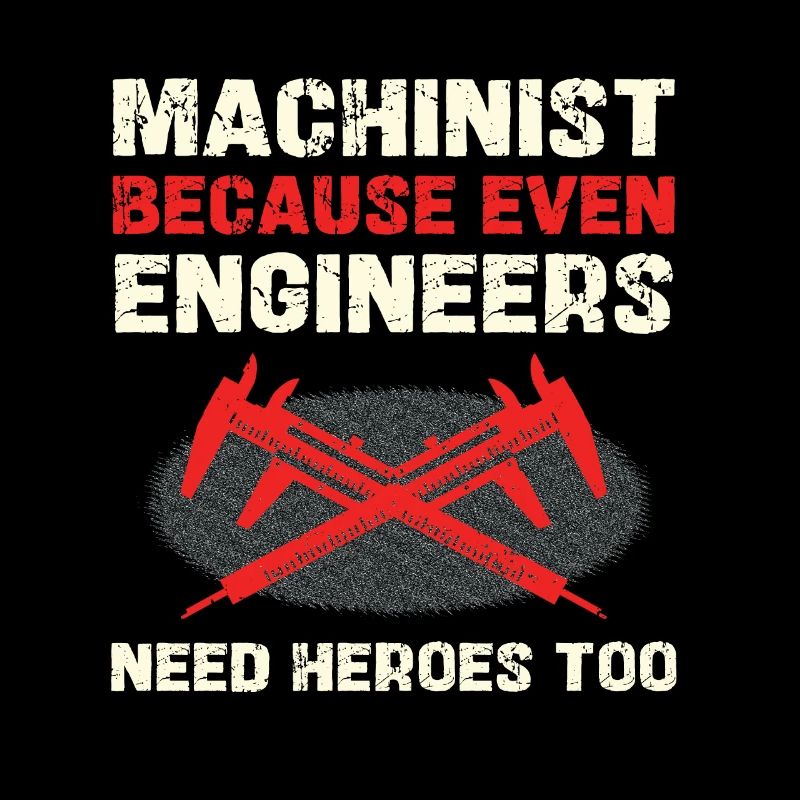 Machinist because engineers also need heroes