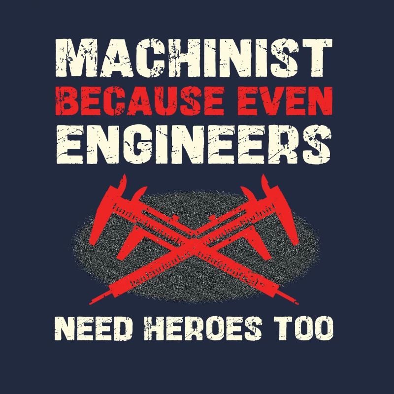 Machinist because engineers also need heroes