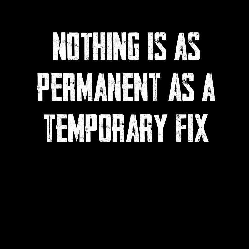 Nothing is as permanent as a temporary solution