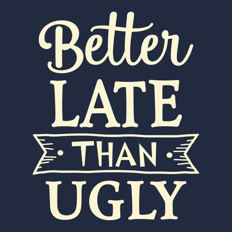 Better Late than Ugly Lustiger Spruch Zitat