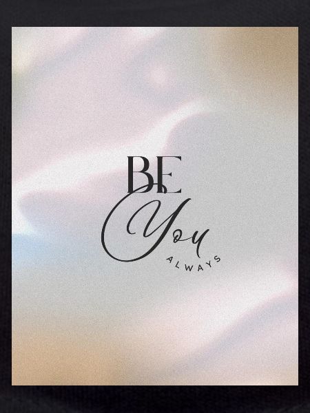 BE YOU ALWAYS