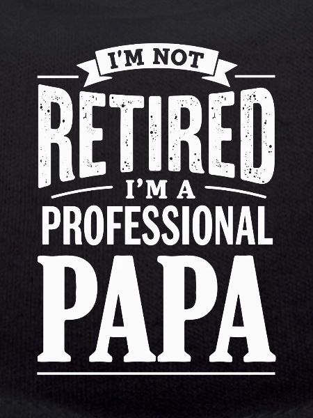 I'm Not Retired Papa-Statement