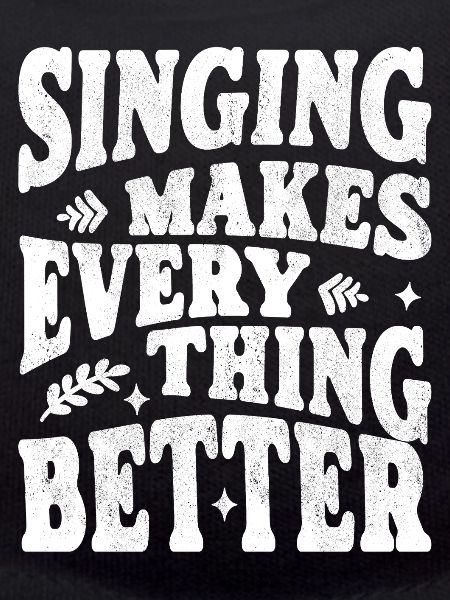 Singing makes everything better white
