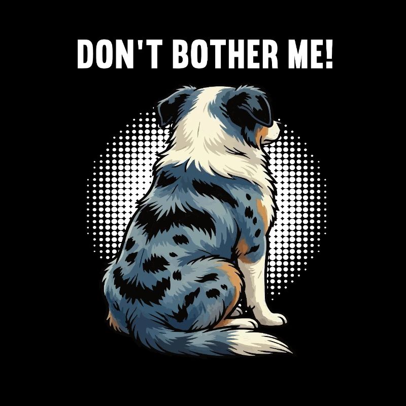 Don't Bother Me Australian Shepherd Aussie Aussies