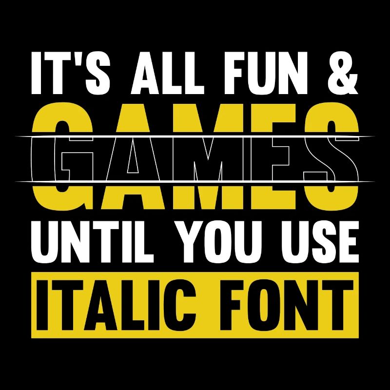IT S ALL FUN GAMES UNTIL YOU USE ITALIC FONT
