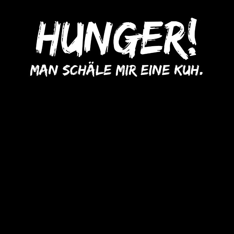 Hunger Man Schäle Mir Eine Kuh - Lustige Sprüche