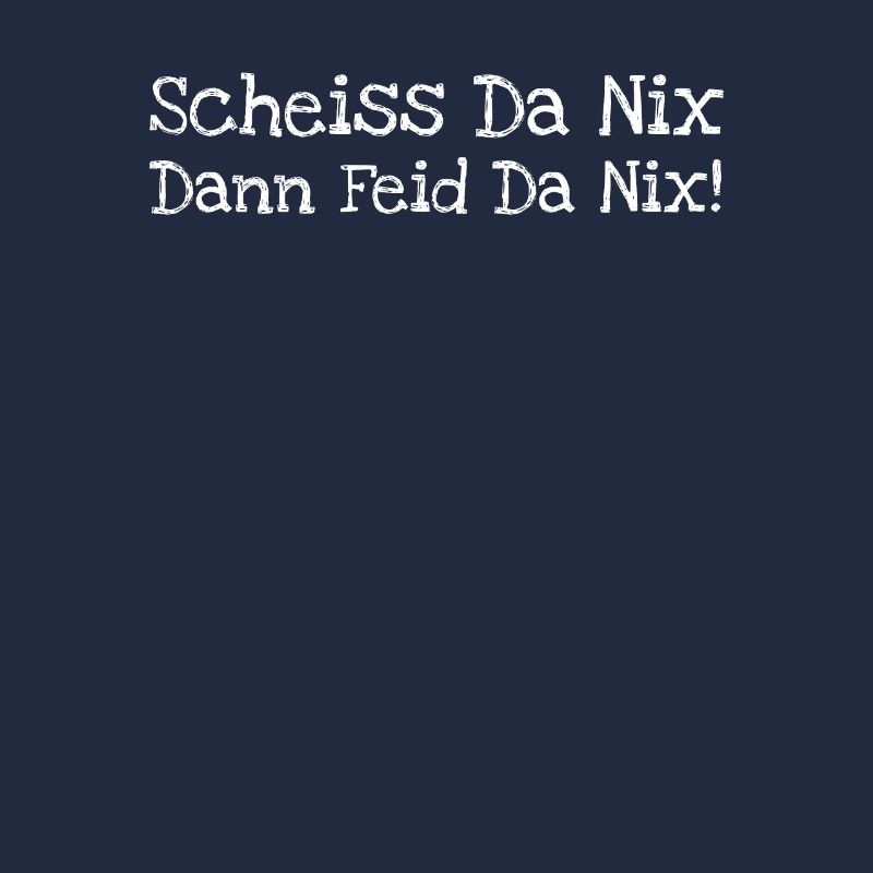 Scheiss Da Nix Dann Feid Da Nix!