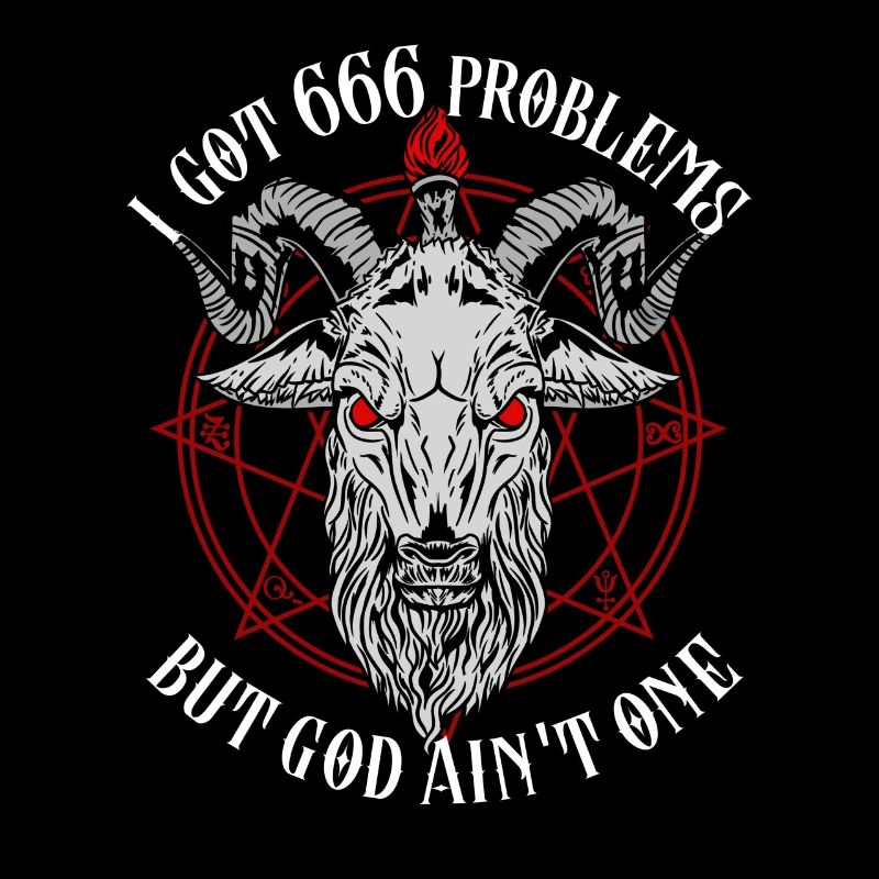 I Got 666 Problems But God Ain't One - Baphomet