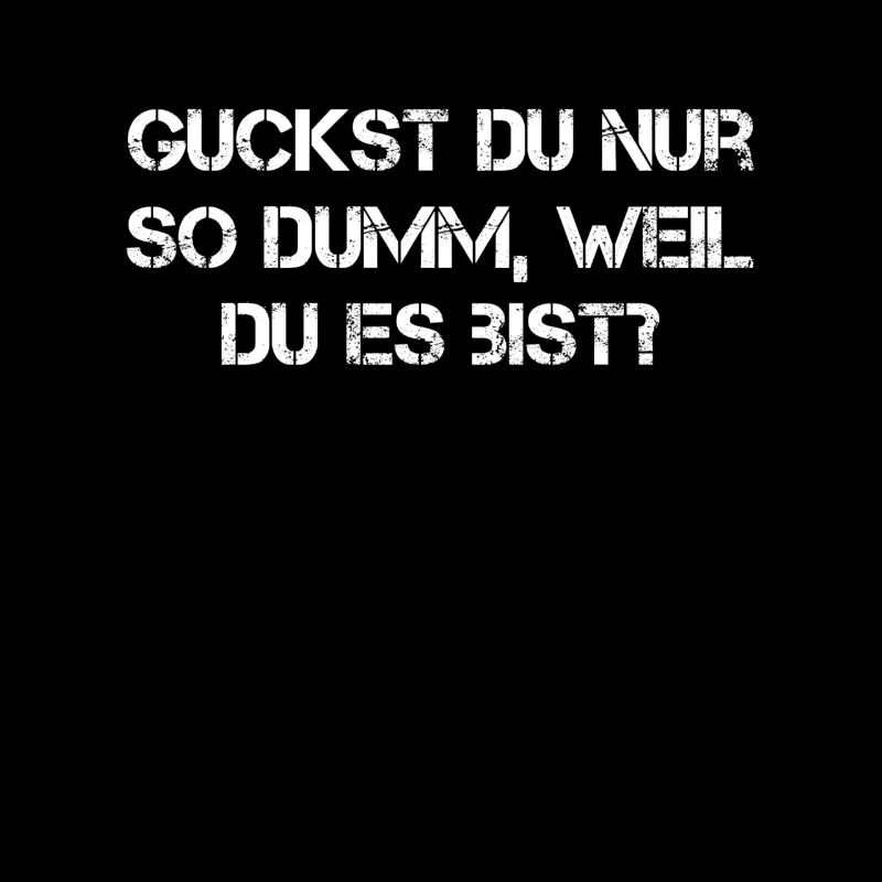 Guckst du nur so dumm weil du es bist?