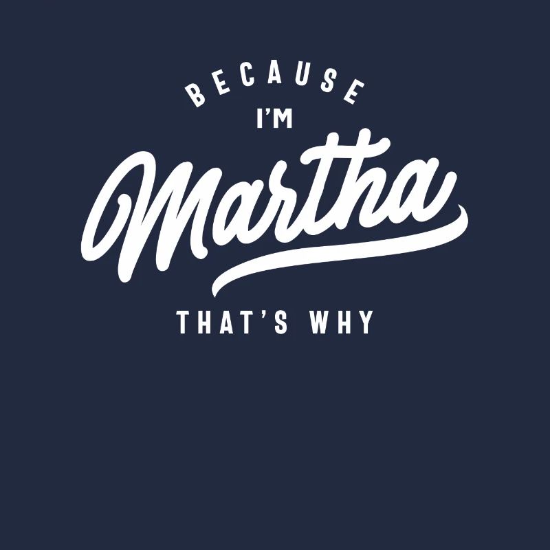 Because I'm Martha That's Why Personalized Name