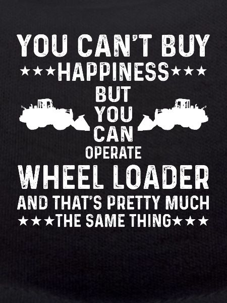 Great wheel loader saying