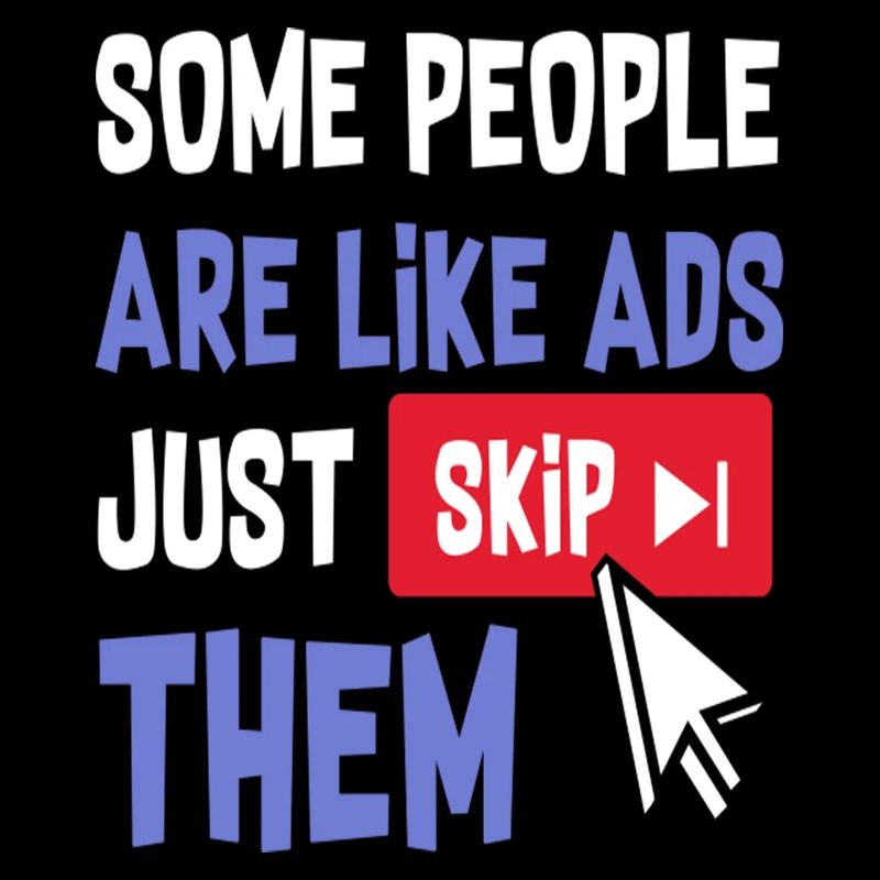 Certaines personnes sont comme des publicités il suffit de les ignorer