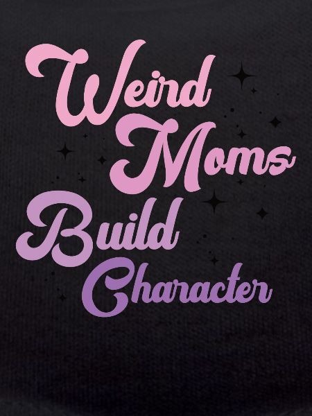 Weird Moms Build Character