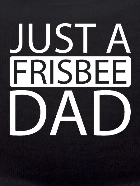 Frisbee Just A Frisbee Dad