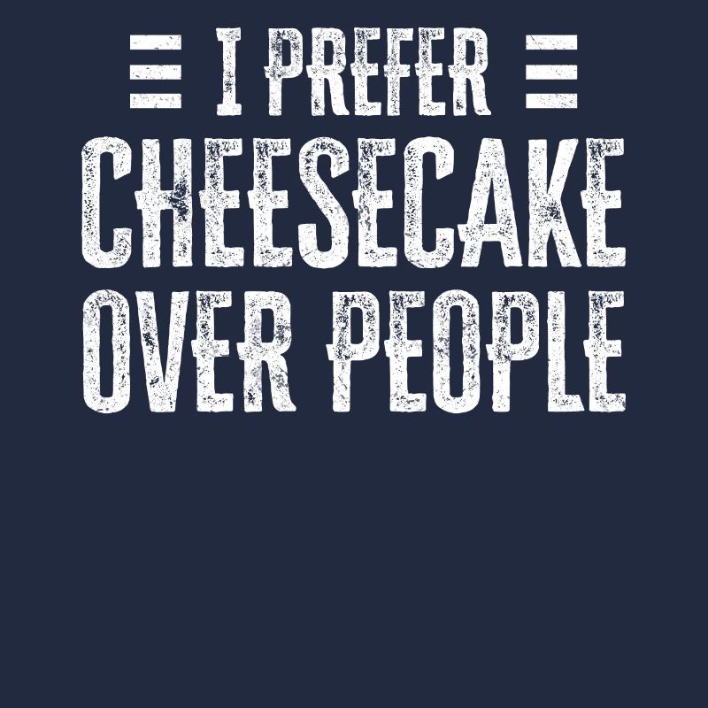 I Prefer Cheesecake Over People Dessert Baker