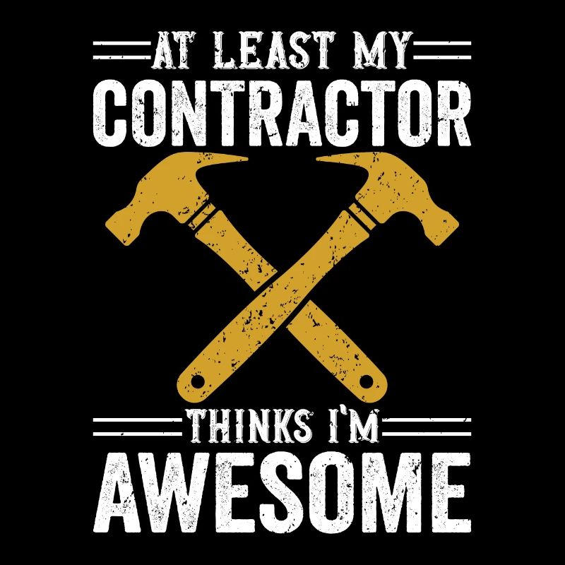 At Least My Contractor Thinks I'm Awesome Builder