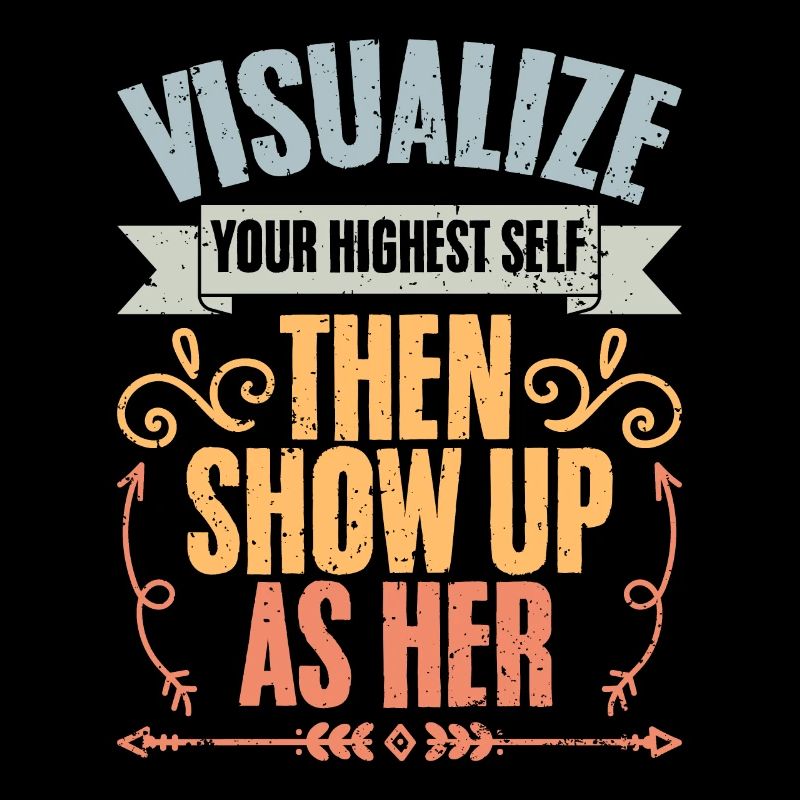 Visualize Your Highest Self Then Show Up As Her