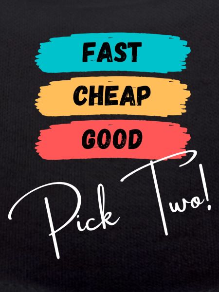 Fast, cheap, good - pick two!